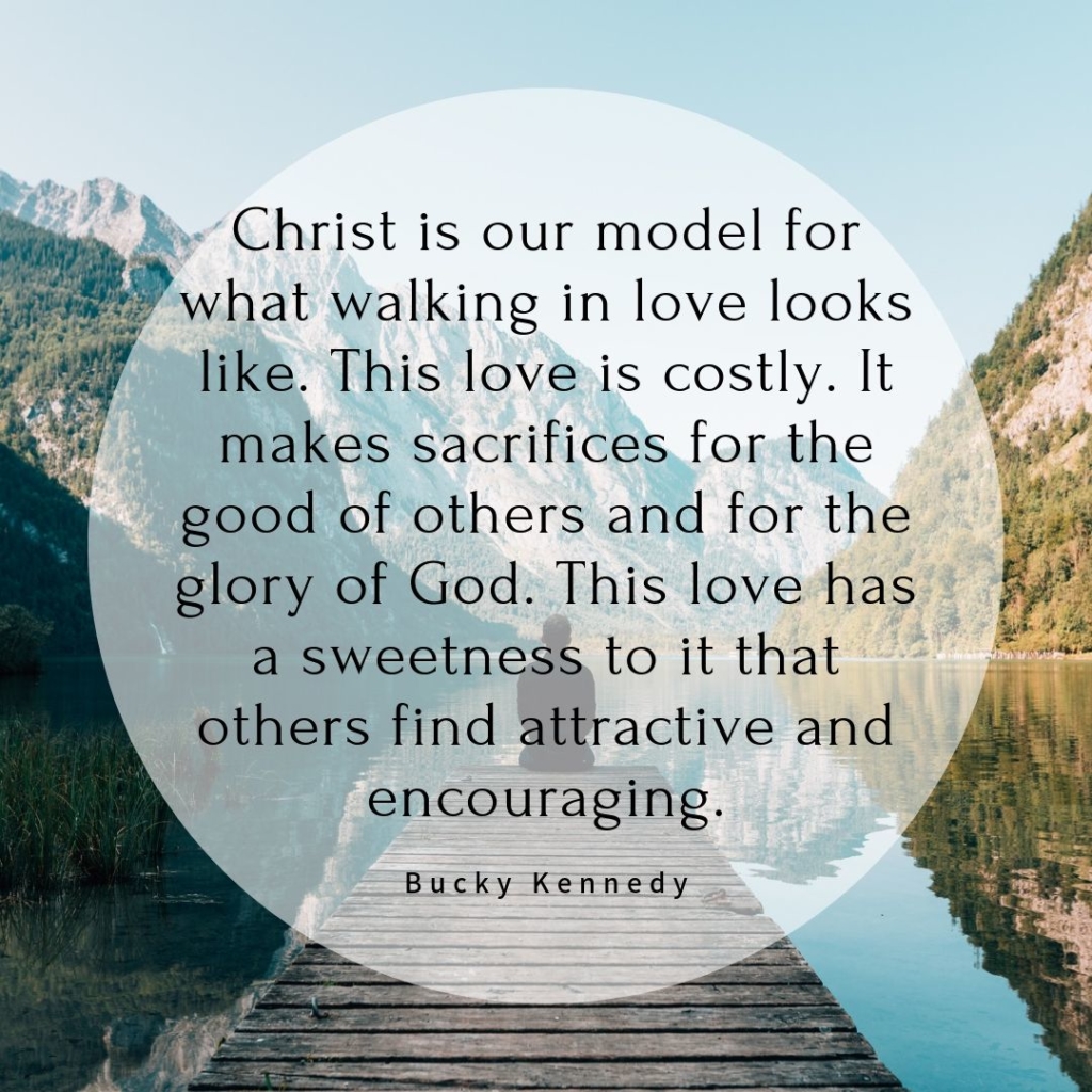 Christ is our model for what walking in love looks like. This love is costly. It makes sacrifices for the good of others and for the glory of God. This love has a sweetness to it that others find attractive and encouraging.