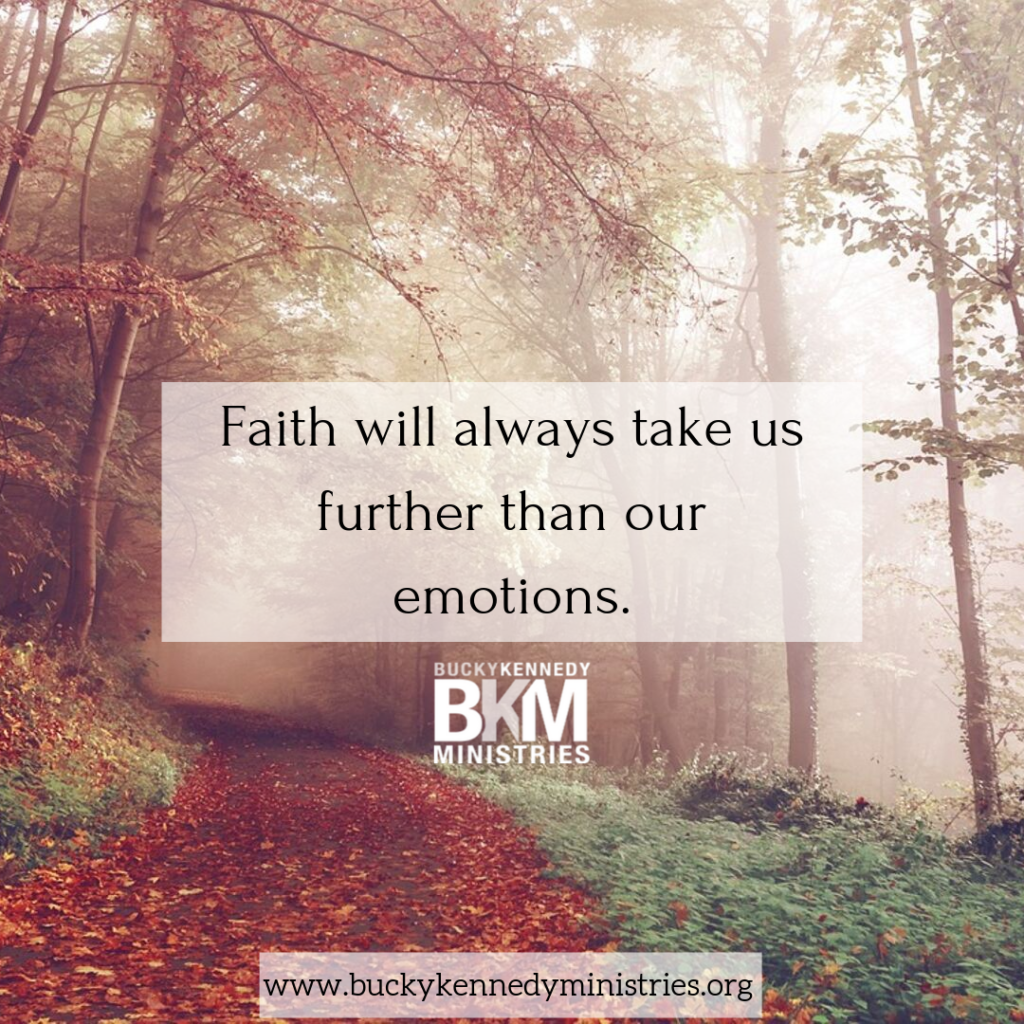 Faith will always take us further than our emotions can go.