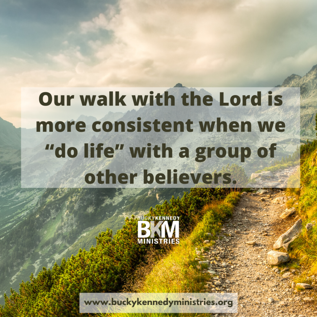 Our walk with the Lord is more consistent when we do life with a group of other believers.